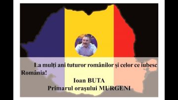 VIDEO: MESAJ DE ZIUA NAȚIONALĂ A ROMÂNIEI  IOAN BUTA – PRIMARUL ORAȘULUI MURGENI