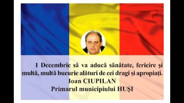 VIDEO: MESAJ DE ZIUA NAȚIONALĂ A ROMÂNIEI  IOAN CIUPILAN – PRIMARUL MUNICIPIULUI HUȘI